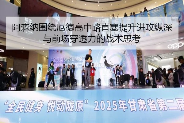 阿森纳围绕厄德高中路直塞提升进攻纵深与前场穿透力的战术思考